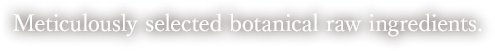 厳選した、植物性原材料。