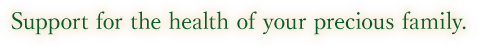 大切な家族の健康を応援。