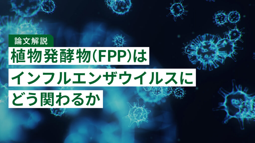 【論文解説】植物発酵物（FPP）はインフルエンザウイルスにどう関わるか｜ウイルスと培養細胞を用いた研究