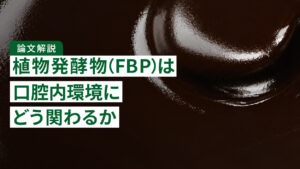 【論文解説】植物発酵物（FBP）は口腔内環境にどう関わるか｜健康な成人9名を対象とした12週間の研究