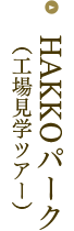 HAKKOパーク(工場見学ツアー)