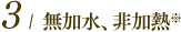 3/ 無加水、非加熱、無添加※